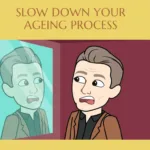 Slow down your ageing process